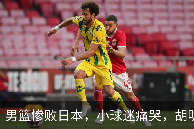 男篮惨败日本，小球迷痛哭，胡明轩自责不够狠，郭士强甩锅：赛前早已强调